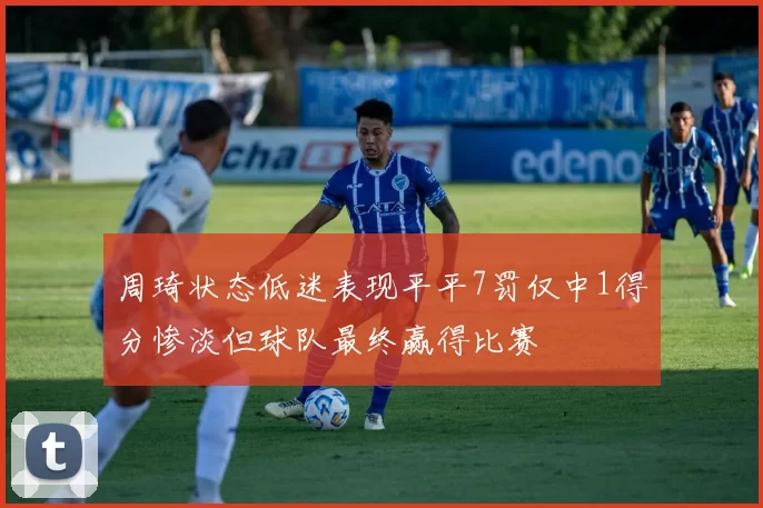 周琦状态低迷表现平平7罚仅中1得分惨淡但球队最终赢得比赛
