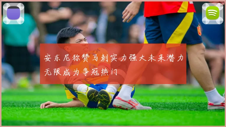 安东尼称赞马刺实力强大未来潜力无限成为争冠热门
