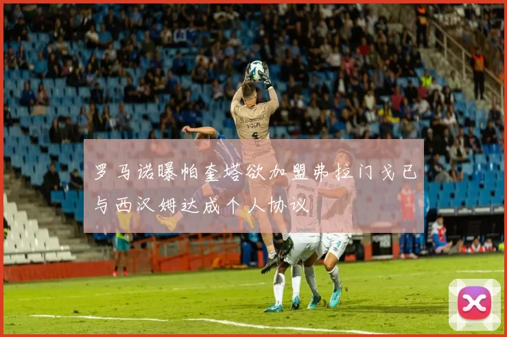 罗马诺曝帕奎塔欲加盟弗拉门戈已与西汉姆达成个人协议